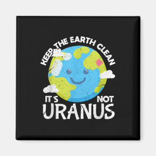 Keep The Earth Clean Its Not Uranus Funny Earth Da Magnet