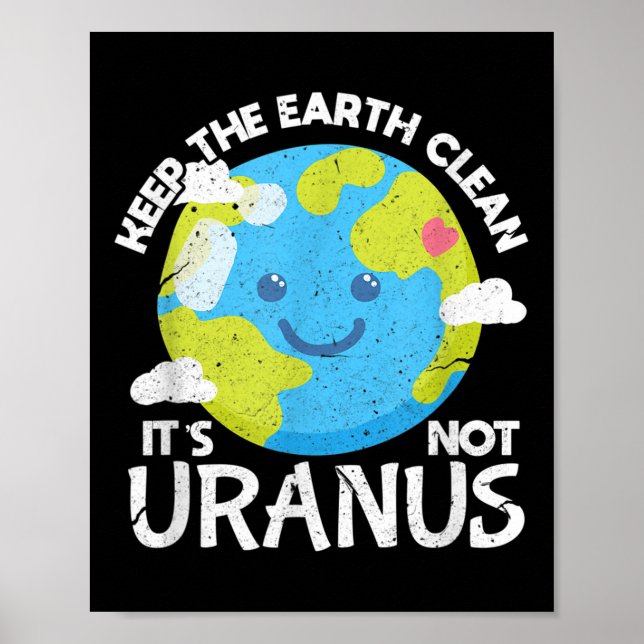 Keep The Earth Clean Its Not Uranus Funny Earth Da Poster (Front)