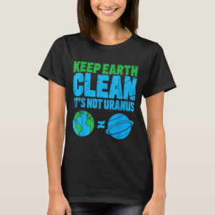 Keep the earth clean its not uranus funny earth da T-Shirt