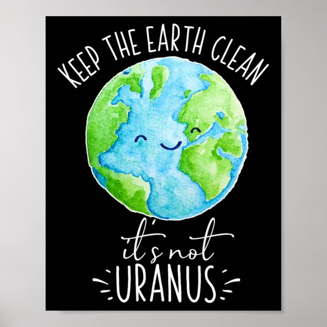Keep The Earth Clean It's Not Uranus Funny  Poster (Front)