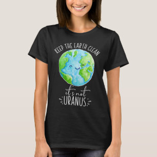 Keep The Earth Clean It's Not Uranus Funny  T-Shirt