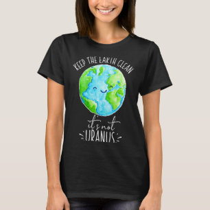 Keep The Earth Clean Its Not Uranus Funny T Shirt