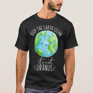 Keep The Earth Clean It's Not Uranus Funny  T-Shirt