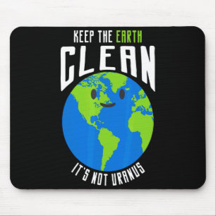 Keep The Earth Clean Its Not Uranus Funny T Shirt_ Mouse Pad