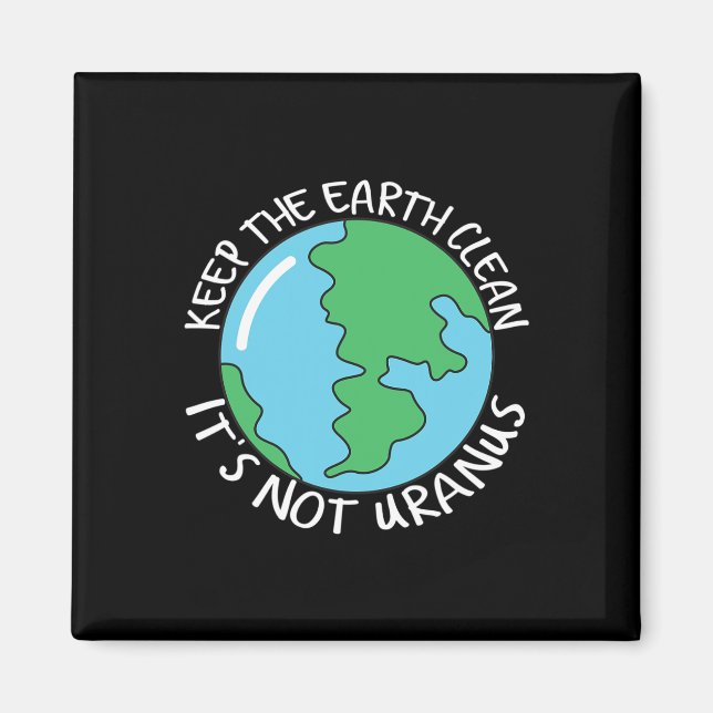 Keep The Earth Clean It's Not Uranus  Magnet (Front)