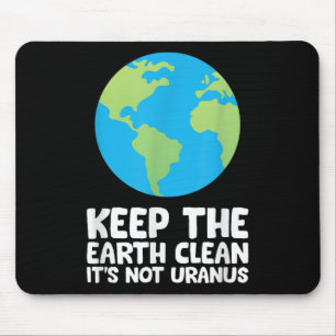 Keep The Earth Clean Its Not Uranus  Mouse Pad
