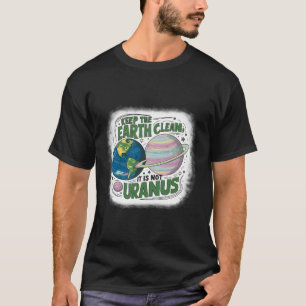 Keep The Earth Clean It's Not Uranus Nature Earth T-Shirt