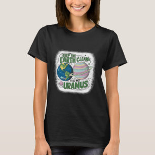 Keep The Earth Clean It's Not Uranus Nature Earth  T-Shirt
