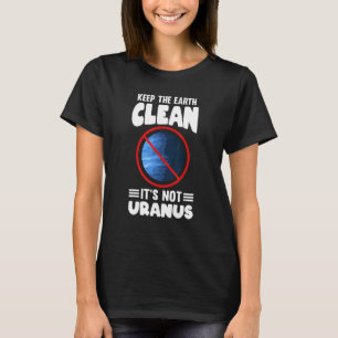 Keep The Earth Clean It's Not Uranus Planet Enviro T-Shirt