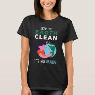 Keep The Earth Clean It's Not Uranus Recycle T-Shirt