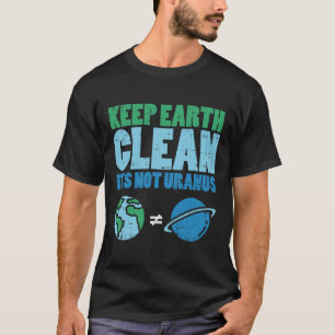 Keep The Earth Clean Its Not Uranus Shirt Funny Ea