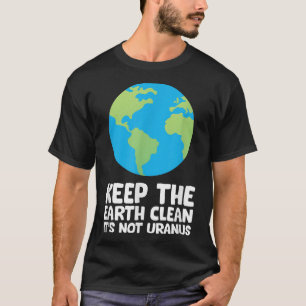 Keep The Earth Clean Its Not Uranus T-Shirt