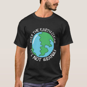Keep The Earth Clean It's Not Uranus T-Shirt