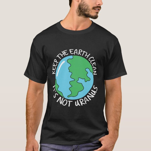 Keep The Earth Clean It's Not Uranus  T-Shirt (Front)