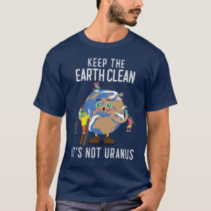 Keep The Earth Clean It's Not Uranus T-Shirt