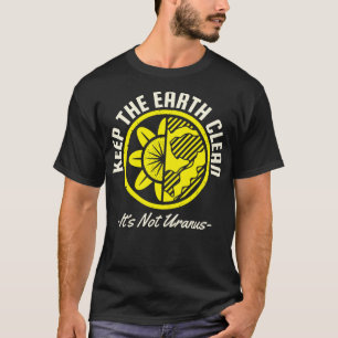Keep The Earth Clean Its not Uranus T-Shirt