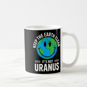 Keep the earth clean not uranus environmentalist coffee mug