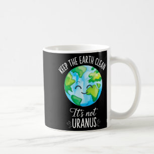 Keep The Earth Clean Not Uranus Funny Earth Day Coffee Mug