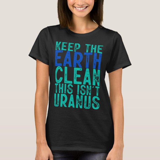 Keep The Earth Clean This Isn t Uranus T-Shirt (Front)