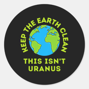 Keep The Earth Clean This Isn't Uranus Funny Earth Classic Round Sticker