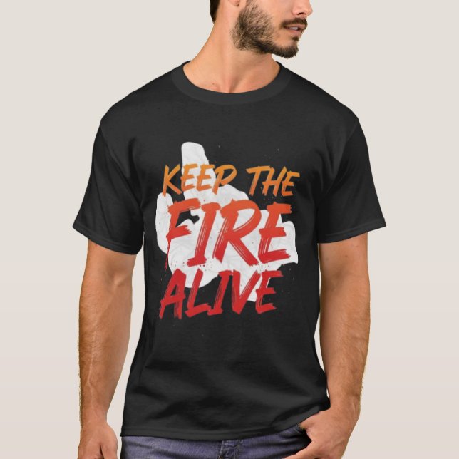 Keep the Fire Alive Unique Custom Design T-shirts (Front)