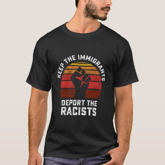 Keep The Immigrants Deport The Racists Anti Racism T-Shirt