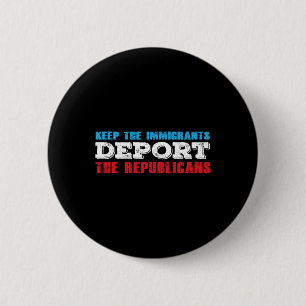 Keep The Immigrants Deport The Republicans Funny A 6 Cm Round Badge