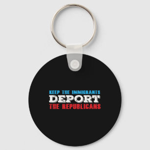 Keep The Immigrants Deport The Republicans Funny A Key Ring