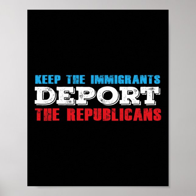 Keep The Immigrants Deport The Republicans Funny A Poster (Front)