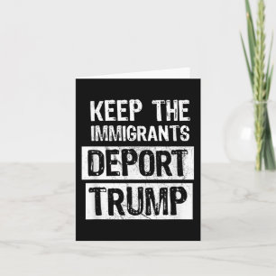 Keep The Immigrants Deport Trump Funny Political  Card