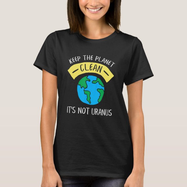 Keep The Planet Clean It's Not Uranus  Astronomy S T-Shirt (Front)