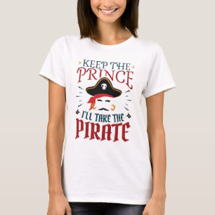 Keep the Prince I'll Take the Pirate T-Shirt