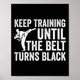 Keep Training Until Belt Turns Black Karate Taekwo Poster