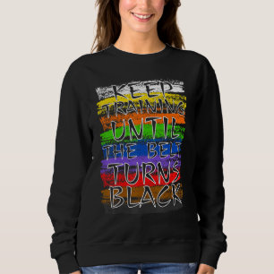 Keep Training Until Belt Turns Black Karate Taekwo Sweatshirt