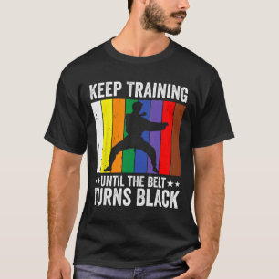 Keep Training Until Belt Turns Black Karate Taekwo T-Shirt