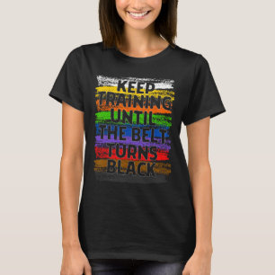 Keep Training Until Belt Turns Black Karate Taekwo T-Shirt