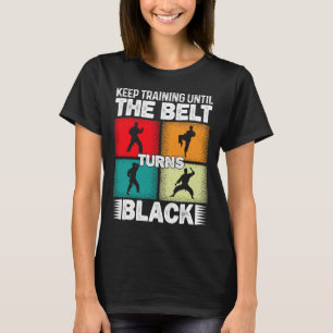 Keep Training Until The Belt Turns Black 1 T-Shirt