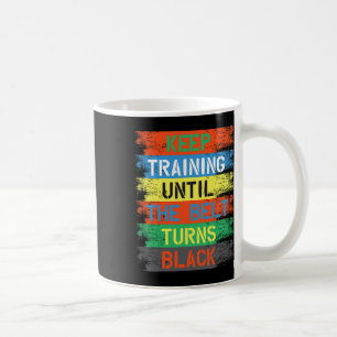 Keep Training Until The Belt Turns Black Coffee Mug