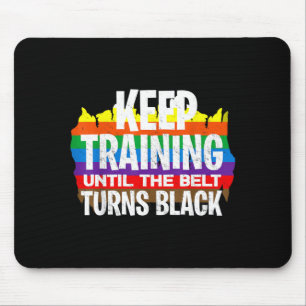 Keep Training Until The Belt Turns Black - Funny Mouse Pad