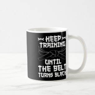 Keep Training Until The Belt Turns Black Karate 4 Coffee Mug