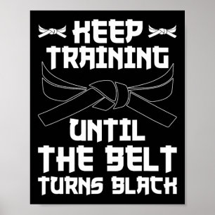 Keep Training Until The Belt Turns Black Karate 4 Poster