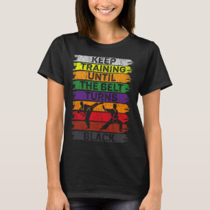 Keep Training Until The Belt Turns Black Karate Bo T-Shirt