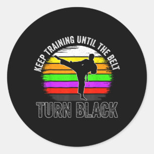 Keep Training Until The Belt Turns Black Karate Classic Round Sticker