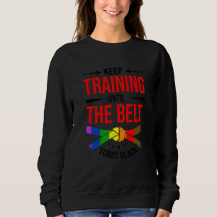 Keep Training Until The Belt Turns Black Karate Fi Sweatshirt