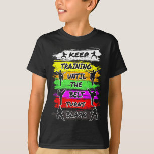 Keep Training Until The Belt Turns Black Karate Hu T-Shirt
