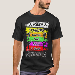 Keep Training Until The Belt Turns Black Karate Hu T-Shirt