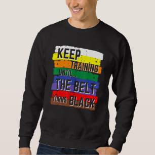 Keep Training Until The Belt Turns Black Karate Ki Sweatshirt