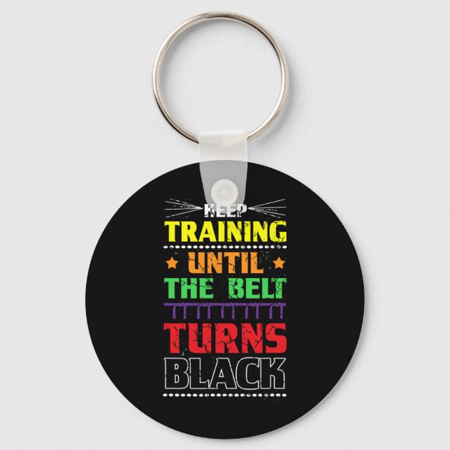 Keep Training Until The Belt Turns Black Karate Ma Key Ring (Front)