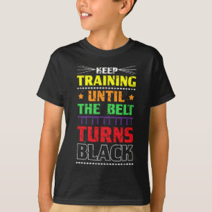 Keep Training Until The Belt Turns Black Karate Ma T-Shirt