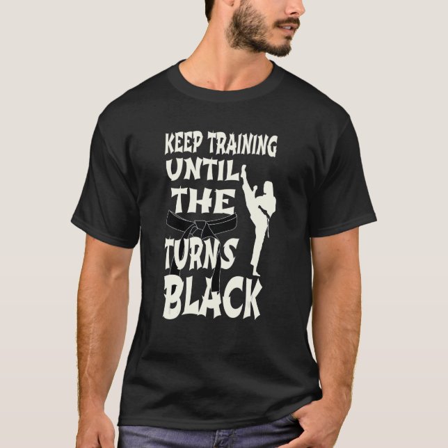 Keep Training Until The Belt Turns Black Karate Sp T-Shirt (Front)
